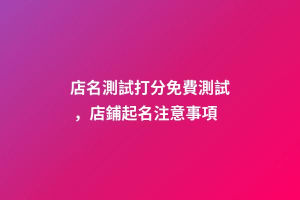 店名測試打分免費測試，店鋪起名注意事項-第1張-店鋪起名-玄機派